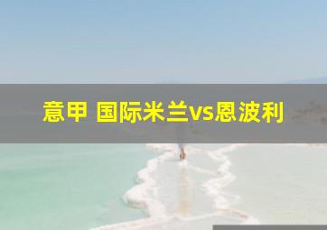 意甲 国际米兰vs恩波利